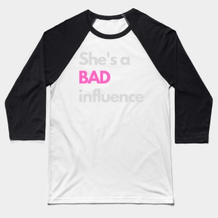 She's a bad influence Baseball T-Shirt